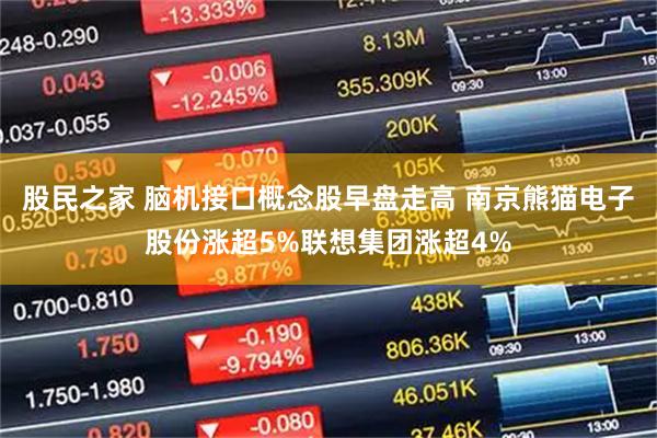 股民之家 脑机接口概念股早盘走高 南京熊猫电子股份涨超5%联想集团涨超4%